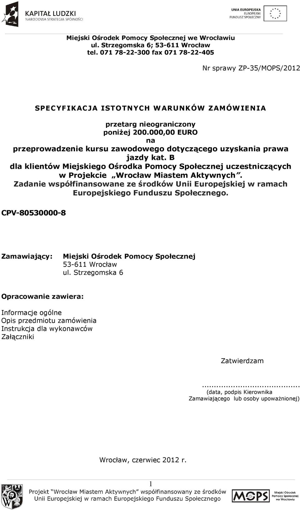 000,00 EURO na przeprowadzenie kursu zawodowego dotyczącego uzyskania prawa jazdy kat. B dla klientów Miejskiego Ośrodka Pomocy Społecznej uczestniczących w Projekcie Wrocław Miastem Aktywnych.