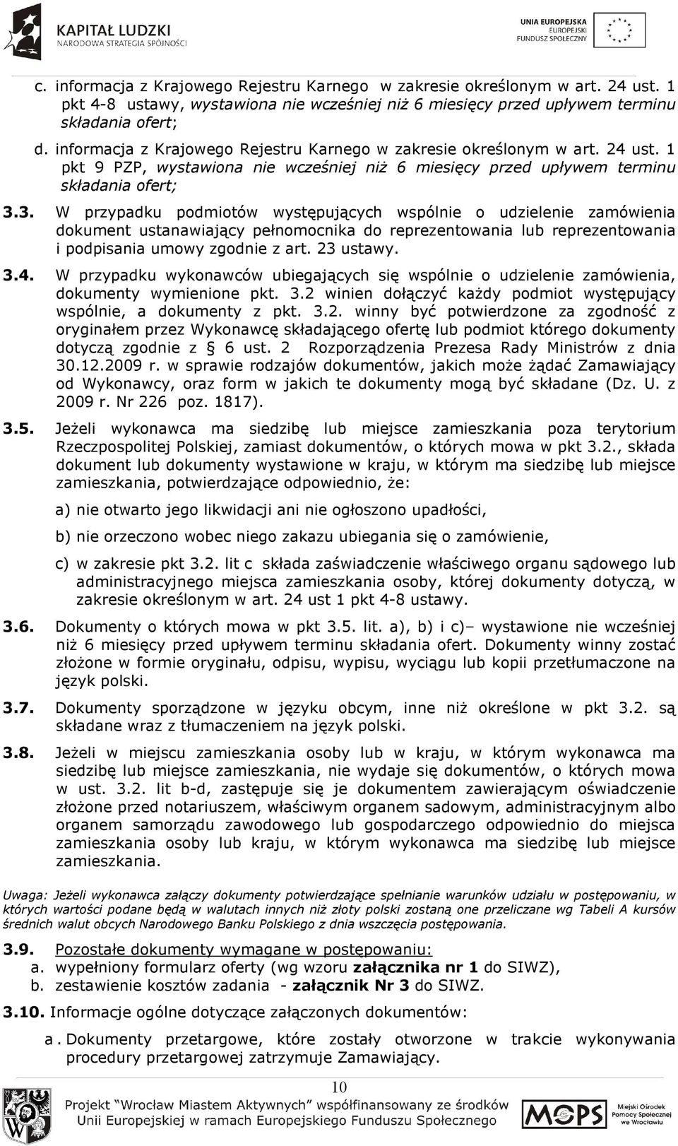 3. W przypadku podmiotów występujących wspólnie o udzielenie zamówienia dokument ustanawiający pełnomocnika do reprezentowania lub reprezentowania i podpisania umowy zgodnie z art. 23 ustawy. 3.4.