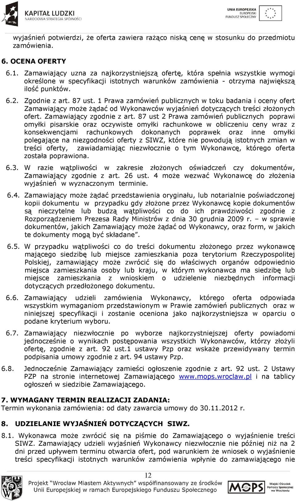 1 Prawa zamówień publicznych w toku badania i oceny ofert Zamawiający moŝe Ŝądać od Wykonawców wyjaśnień dotyczących treści złoŝonych ofert. Zamawiający zgodnie z art.