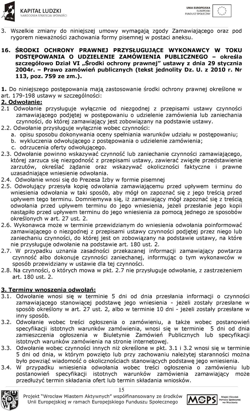 Prawo zamówień publicznych (tekst jednolity Dz. U. z 2010 r. Nr 113, poz. 759 ze zm.). 1. Do niniejszego postępowania mają zastosowanie środki ochrony prawnej określone w art.