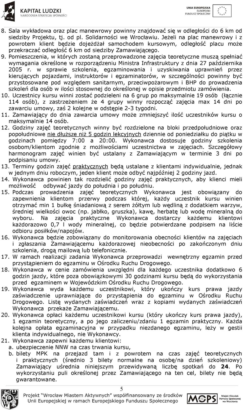 Pomieszczenia, w których zostaną przeprowadzone zajęcia teoretyczne muszą spełniać wymagania określone w rozporządzeniu Ministra Infrastruktury z dnia 27 października 2005 r.