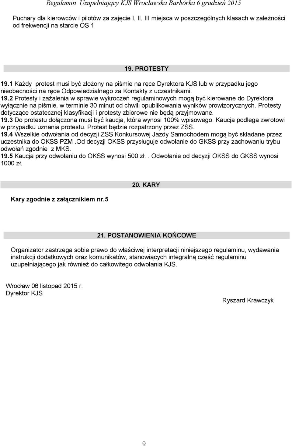 2 Protesty i zażalenia w sprawie wykroczeń regulaminowych mogą być kierowane do Dyrektora wyłącznie na piśmie, w terminie 30 minut od chwili opublikowania wyników prowizorycznych.