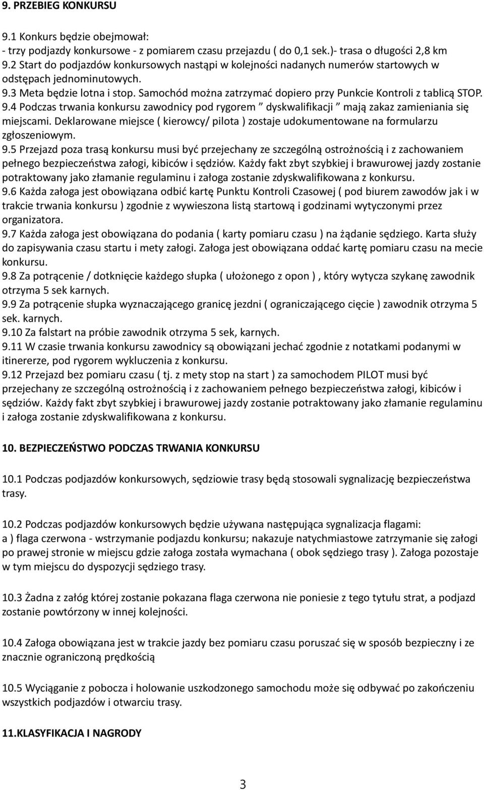 Samochód można zatrzymać dopiero przy Punkcie Kontroli z tablicą STOP. 9.4 Podczas trwania konkursu zawodnicy pod rygorem dyskwalifikacji mają zakaz zamieniania się miejscami.