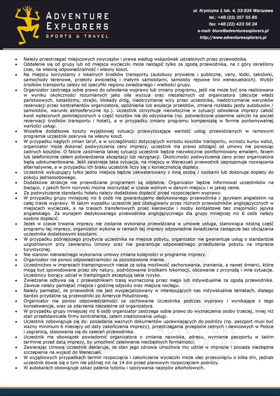 Na miejscu korzystamy z lokalnych środków transportu (autobusy prywatne i publiczne, vany, łódki, taksówki, samochody terenowe, przeloty awionetką i małymi samolotami, samoloty rejsowe linii