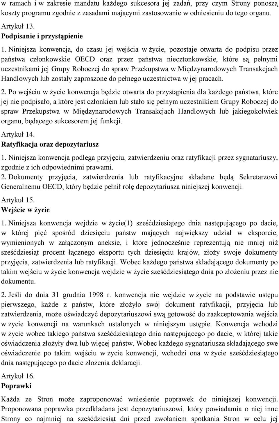 Niniejsza konwencja, do czasu jej wejścia w życie, pozostaje otwarta do podpisu przez państwa członkowskie OECD oraz przez państwa niecztonkowskie, które są pełnymi uczestnikami jej Grupy Roboczej do