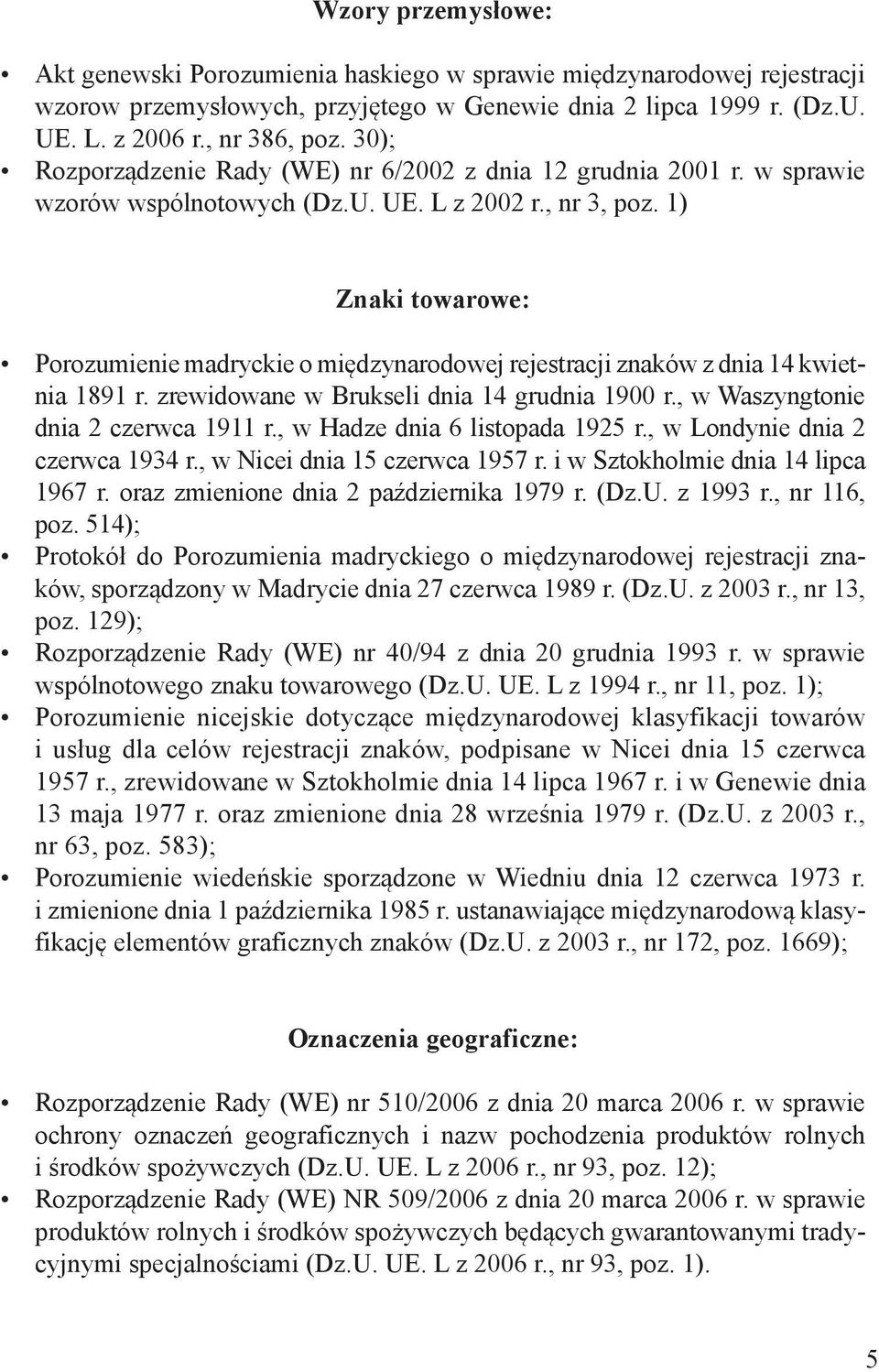 1) Znaki towarowe: Porozumienie madryckie o międzynarodowej rejestracji znaków z dnia 14 kwietnia 1891 r. zrewidowane w Brukseli dnia 14 grudnia 1900 r., w Waszyngtonie dnia 2 czerwca 1911 r.