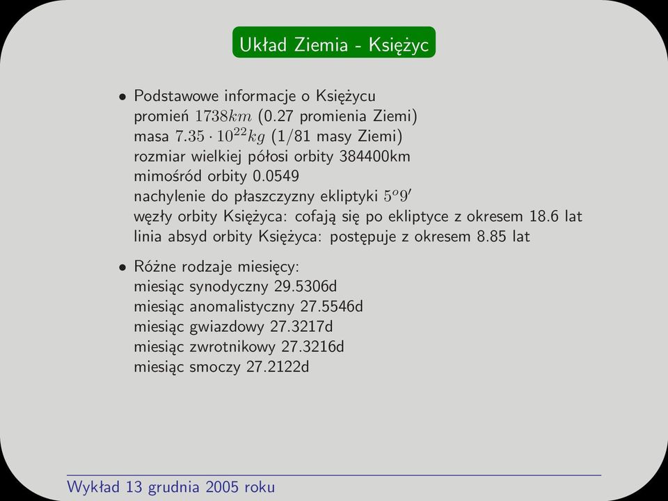 0549 nachylenie do płaszczyzny ekliptyki 5 o 9 węzły orbity Księżyca: cofają się po ekliptyce z okresem 18.