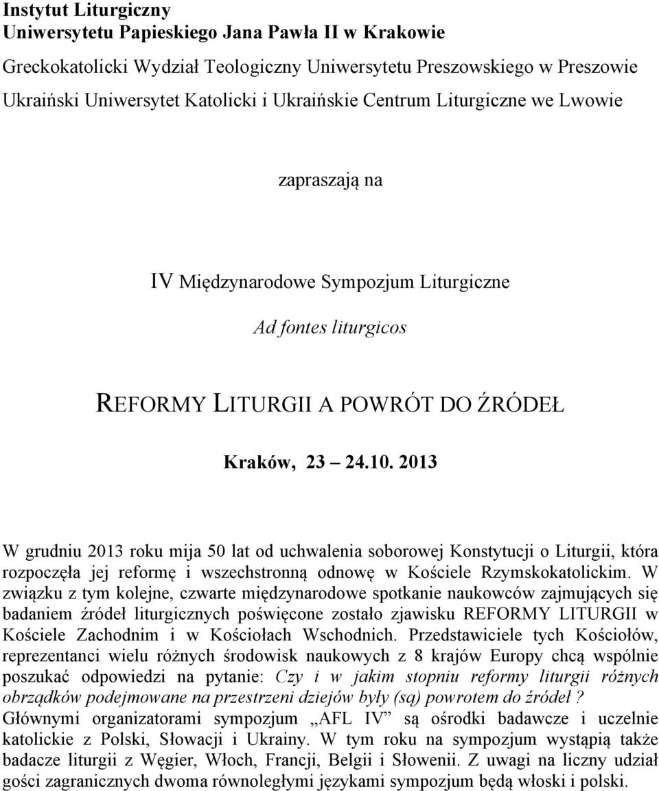 2013 W grudniu 2013 roku mija 50 lat od uchwalenia soborowej Konstytucji o Liturgii, która rozpoczęła jej reformę i wszechstronną odnowę w Kościele Rzymskokatolickim.