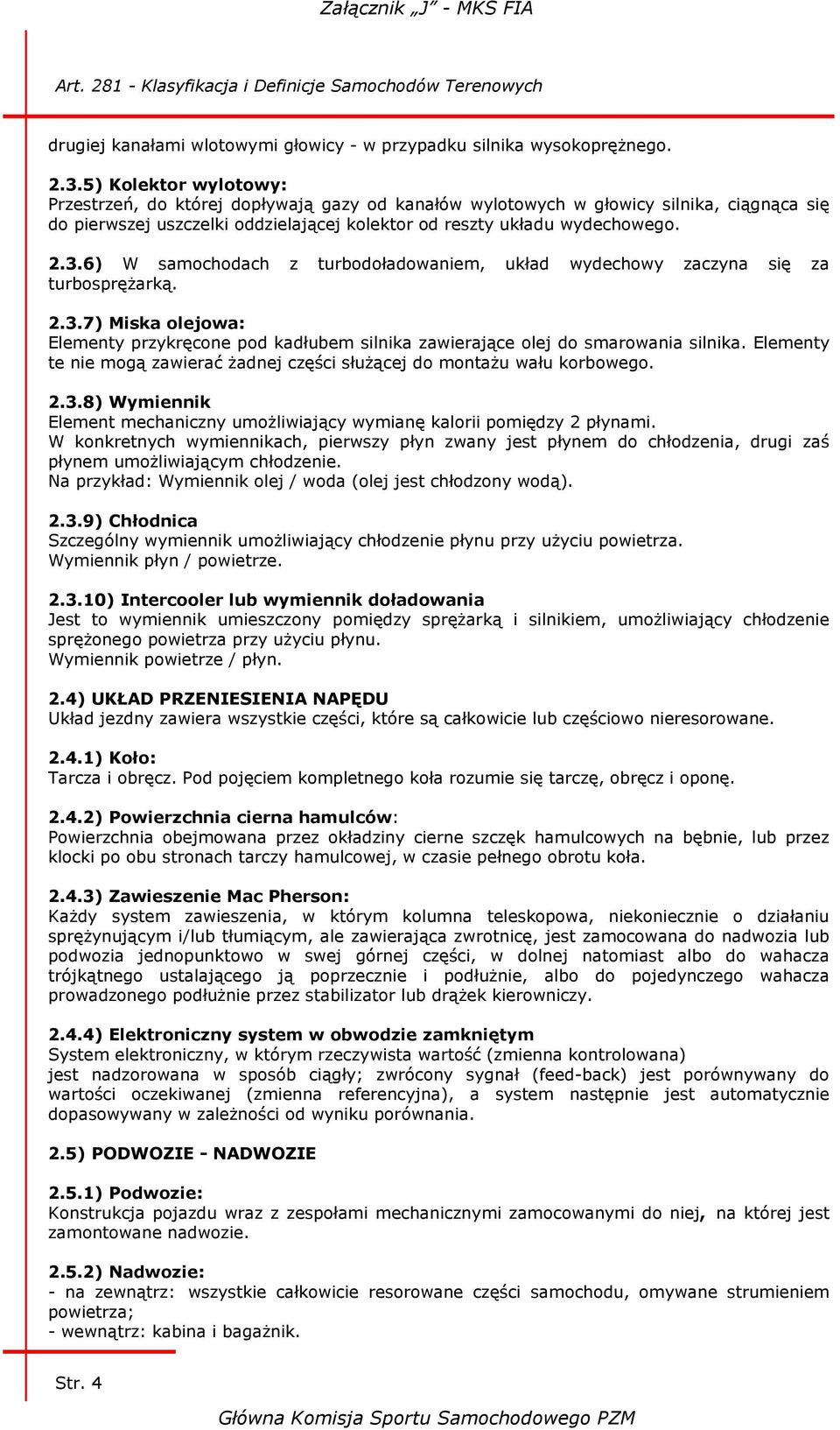 6) W samochodach z turbodoładowaniem, układ wydechowy zaczyna się za turbosprężarką. 2.3.7) Miska olejowa: Elementy przykręcone pod kadłubem silnika zawierające olej do smarowania silnika.