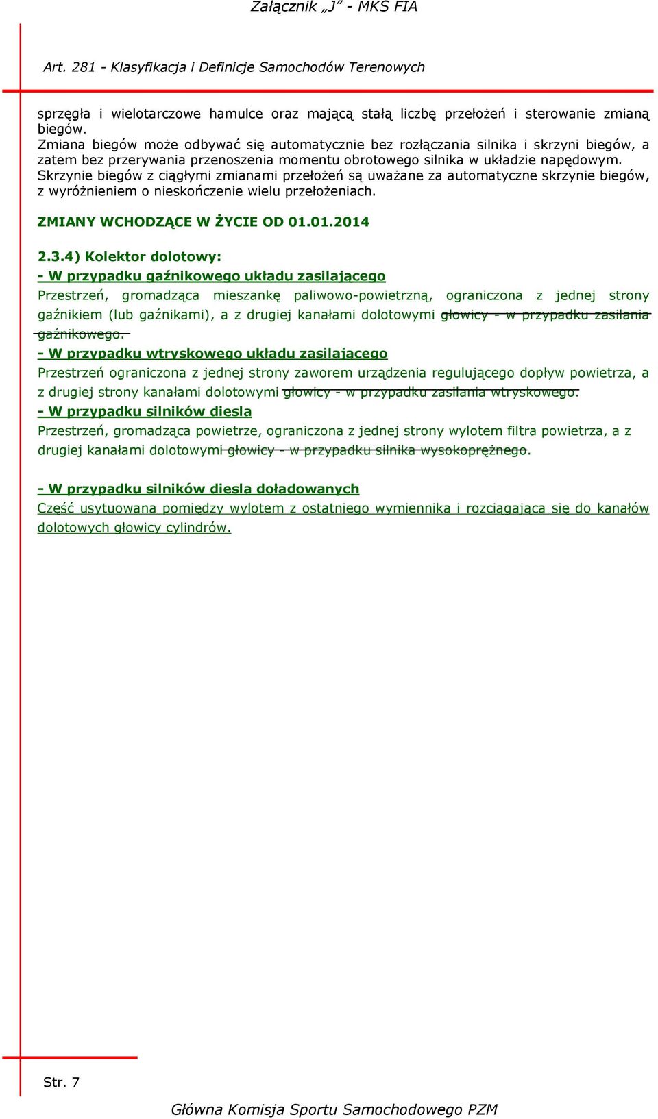 Skrzynie biegów z ciągłymi zmianami przełożeń są uważane za automatyczne skrzynie biegów, z wyróżnieniem o nieskończenie wielu przełożeniach. ZMIANY WCHODZĄCE W ŻYCIE OD 01.01.2014 2.3.