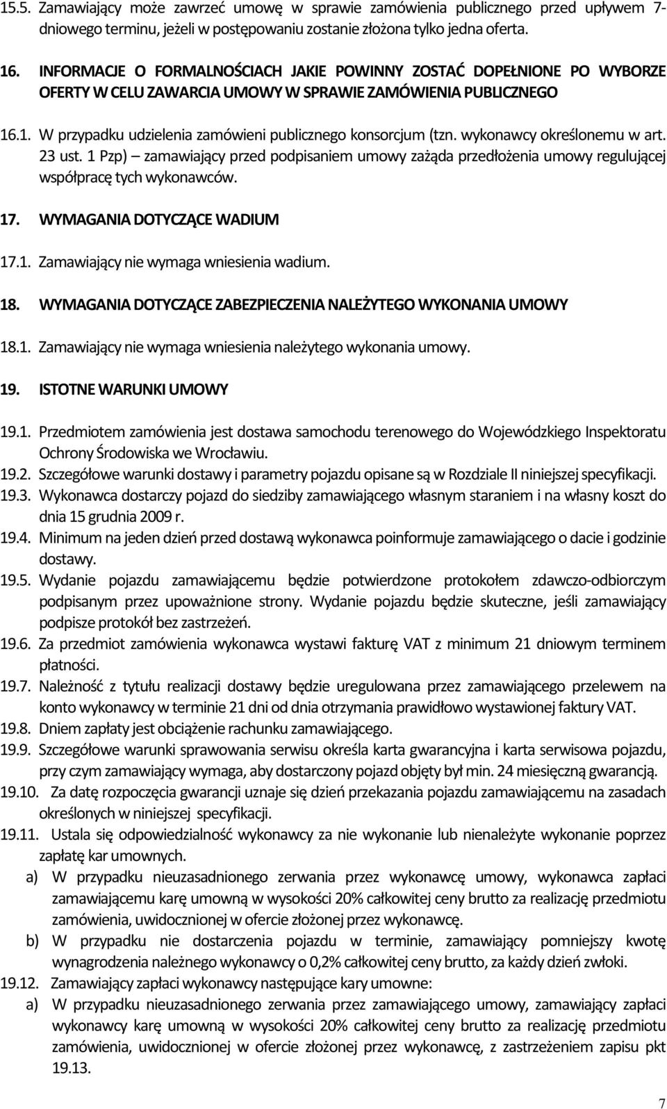 wykonawcy określonemu w art. 23 ust. 1 Pzp) zamawiający przed podpisaniem umowy zażąda przedłożenia umowy regulującej współpracę tych wykonawców. 17. WYMAGANIA DOTYCZĄCE WADIUM 17.1. Zamawiający nie wymaga wniesienia wadium.