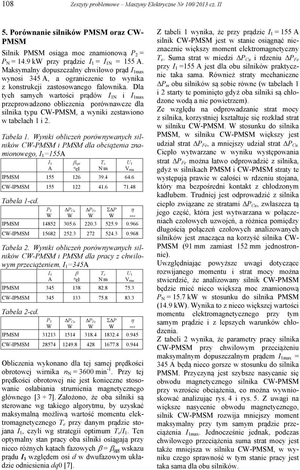 Dla tych samych wartości prądów I 1N i I 1max przeprowadzono obliczenia porównawcze dla silnika typu C-PMSM, a wyniki zestawiono w tabelach 1 i 2. Tabela 1.