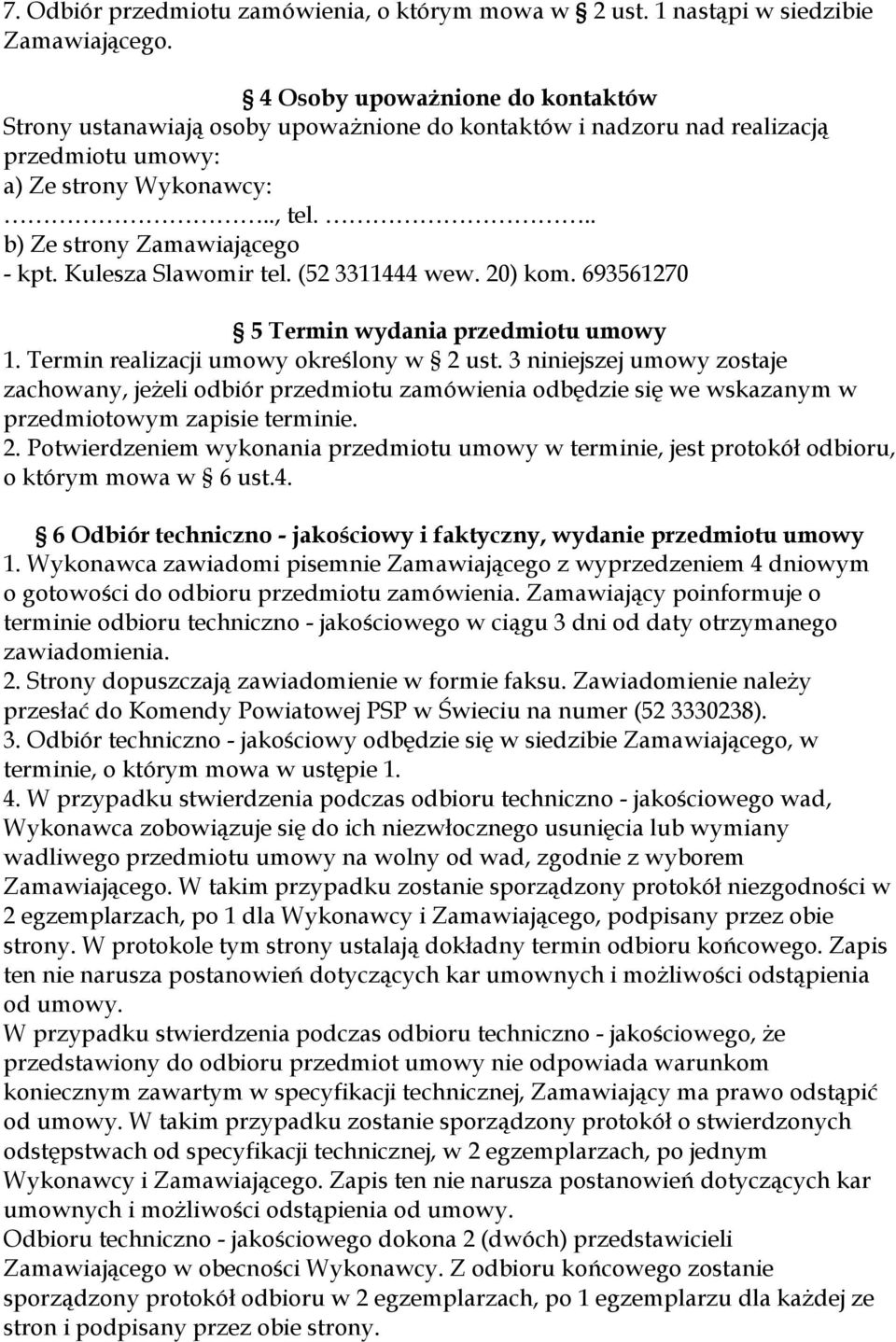 .. b) Ze strony Zamawiającego - kpt. Kulesza Slawomir tel. (52 3311444 wew. 20) kom. 693561270 5 Termin wydania przedmiotu umowy 1. Termin realizacji umowy określony w 2 ust.