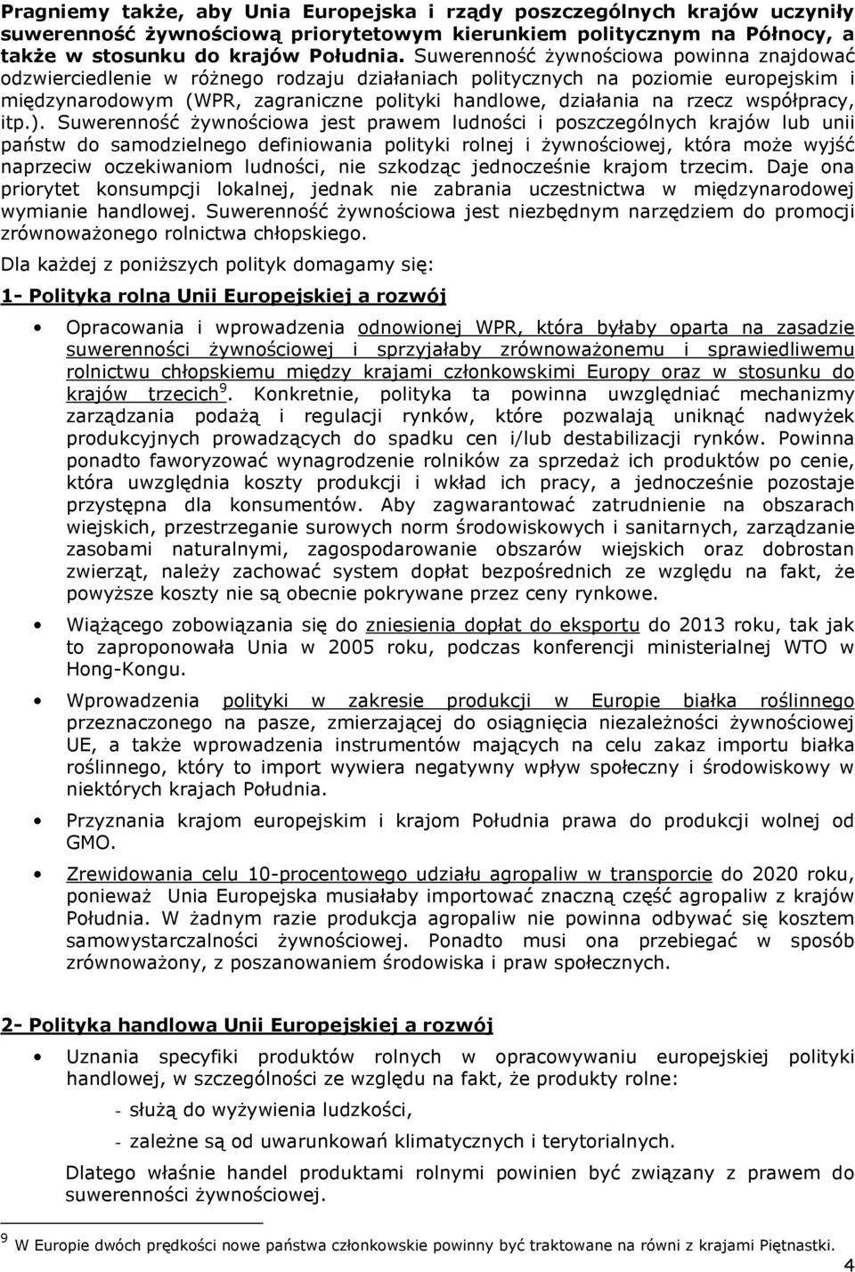 ). Suwerennść Ŝywnściwa jest prawem ludnści i pszczególnych krajów lub unii państw d samdzielneg definiwania plityki rlnej i Ŝywnściwej, która mŝe wyjść naprzeciw czekiwanim ludnści, nie szkdząc