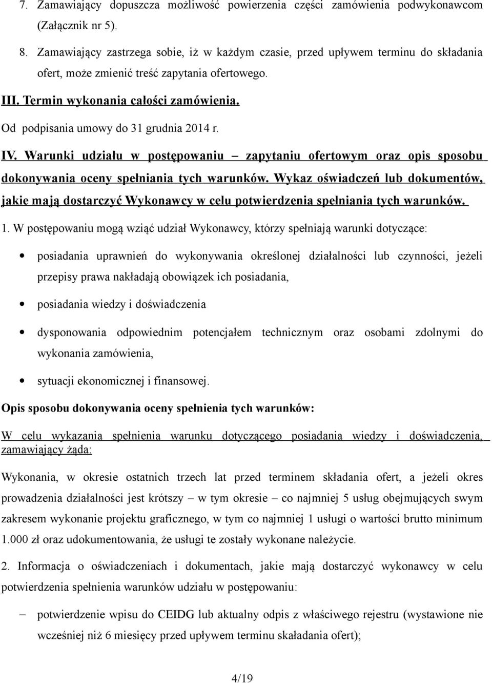 Od podpisania umowy do 31 grudnia 2014 r. IV. Warunki udziału w postępowaniu zapytaniu ofertowym oraz opis sposobu dokonywania oceny spełniania tych warunków.