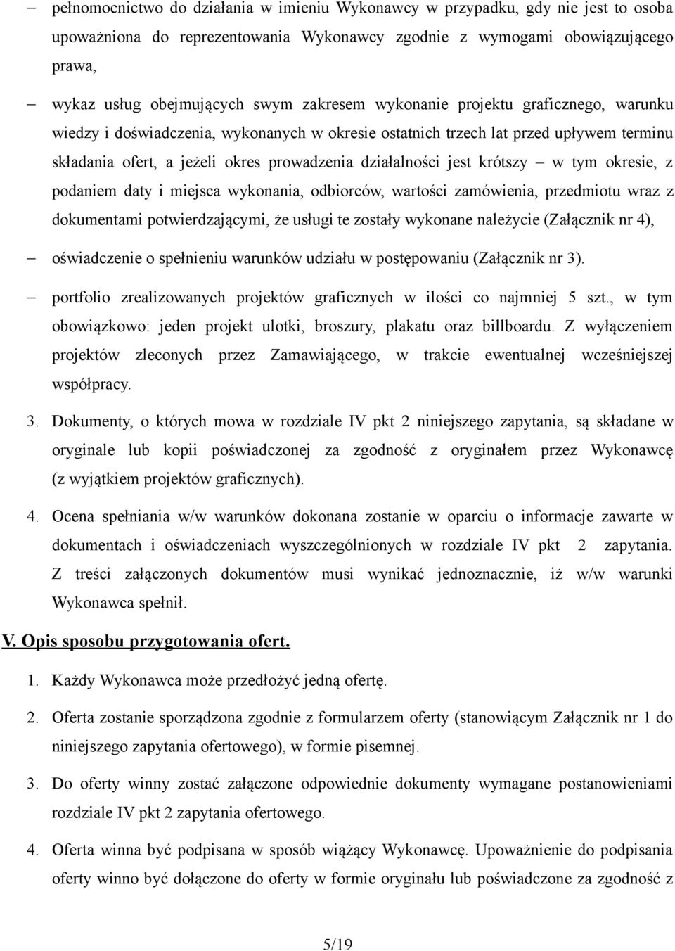 krótszy w tym okresie, z podaniem daty i miejsca wykonania, odbiorców, wartości zamówienia, przedmiotu wraz z dokumentami potwierdzającymi, że usługi te zostały wykonane należycie (Załącznik nr 4),