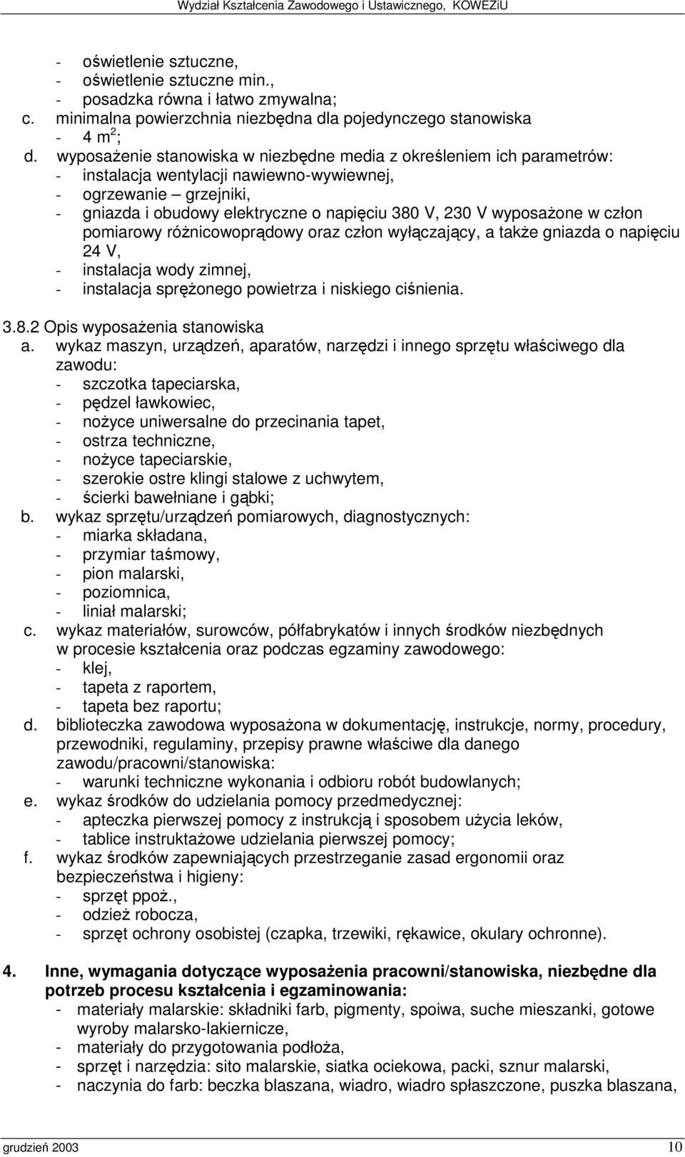 uchwytem, - cierki bawełniane i gbki; w procesie kształcenia oraz podczas egzaminy zawodowego: - klej, - tapeta z raportem, - tapeta bez raportu; 4.