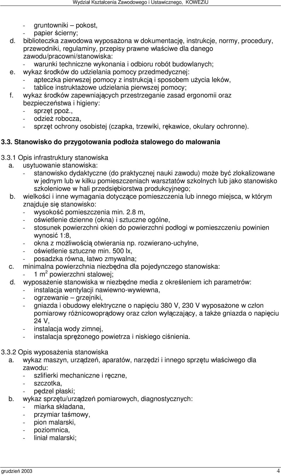 500 lx, - posadzka równa, łatwo zmywalna; - 1 m 2 powierzchni stalowej; - instalacja wentylacji