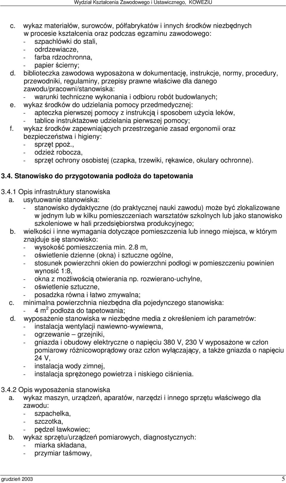 1 Opis infrastruktury stanowiska - 4 m 2 podłoa do tapetowania; - instalacja