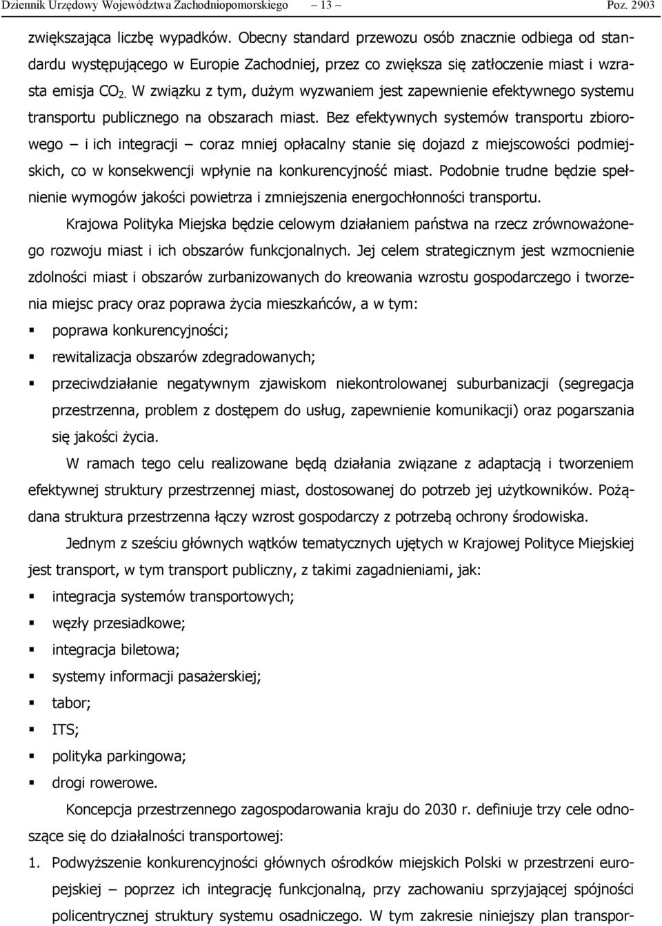 W związku z tym, dużym wyzwaniem jest zapewnienie efektywnego systemu transportu publicznego na obszarach miast.