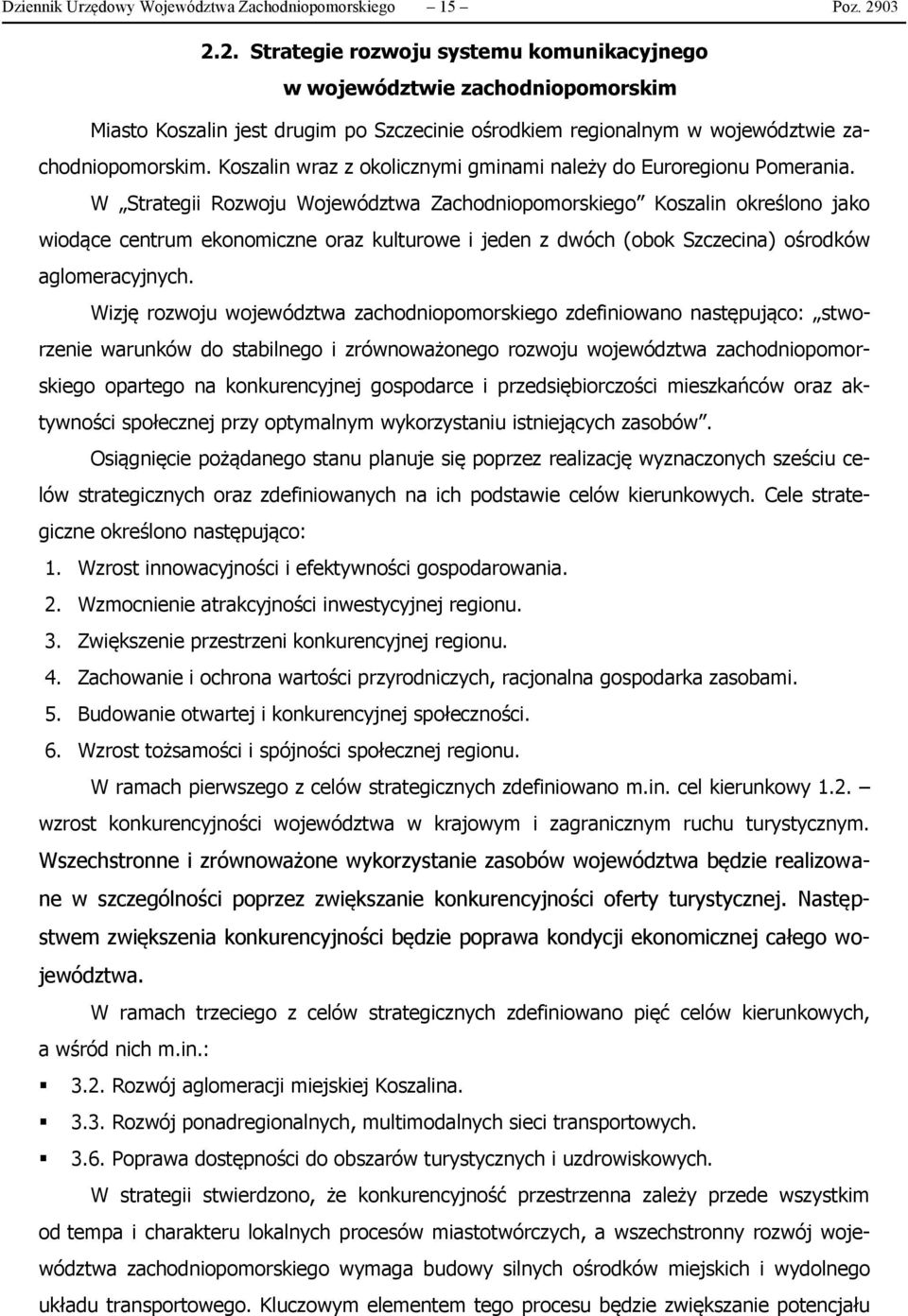 Koszalin wraz z okolicznymi gminami należy do Euroregionu Pomerania.