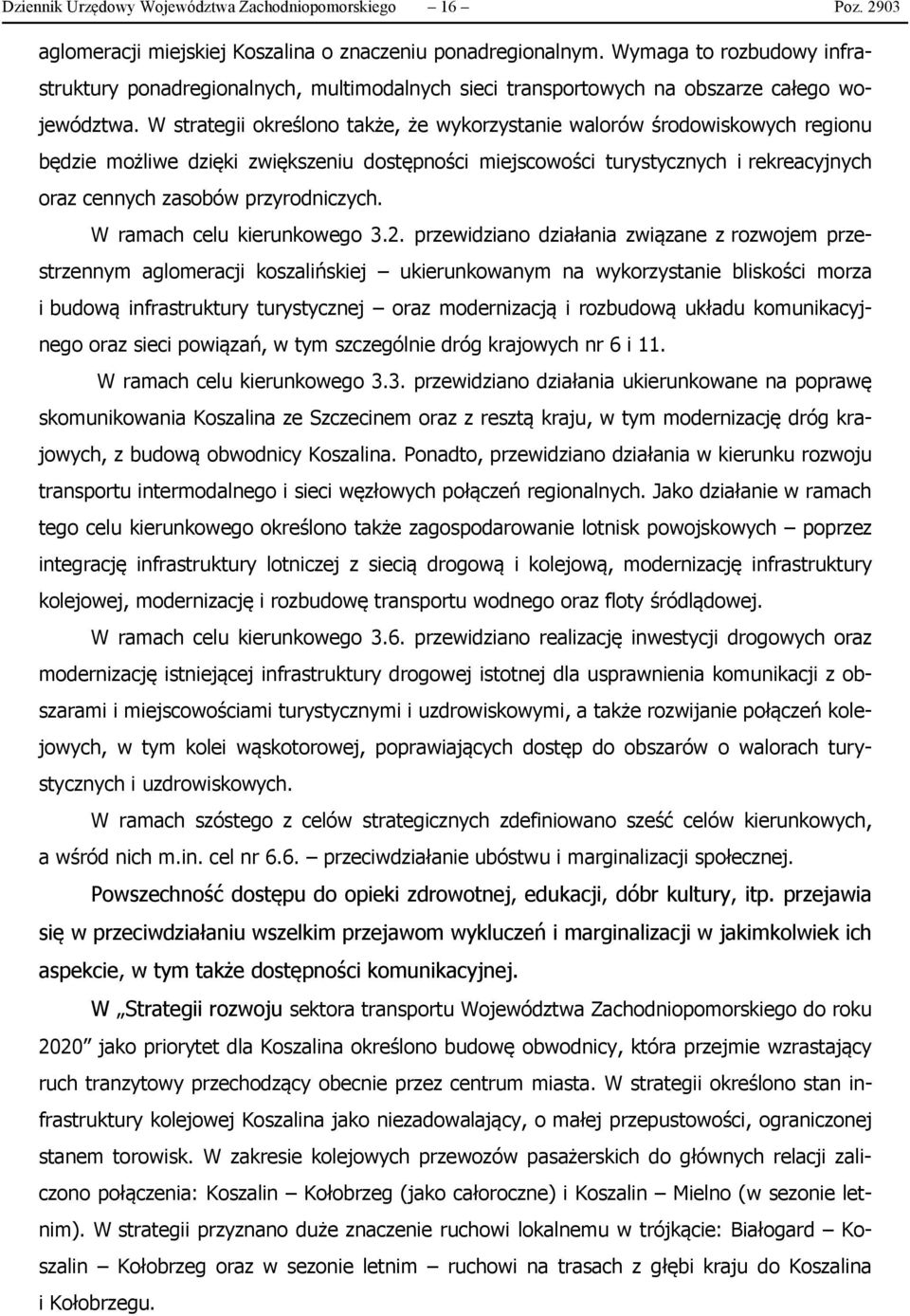 W strategii określono także, że wykorzystanie walorów środowiskowych regionu będzie możliwe dzięki zwiększeniu dostępności miejscowości turystycznych i rekreacyjnych oraz cennych zasobów