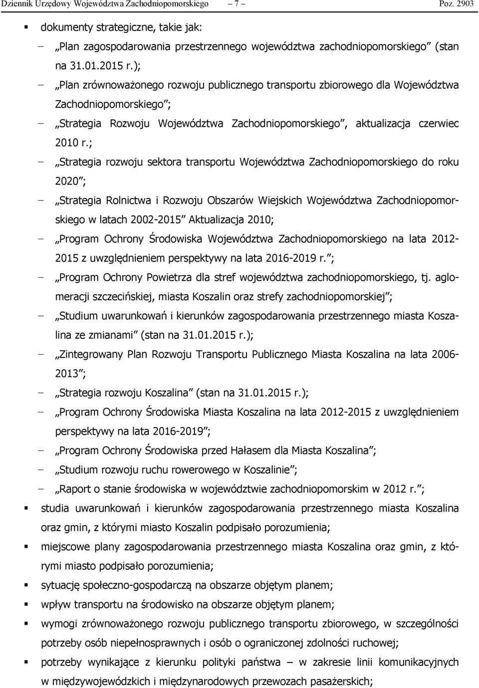 ; Strategia rozwoju sektora transportu Województwa Zachodniopomorskiego do roku 2020 ; Strategia Rolnictwa i Rozwoju Obszarów Wiejskich Województwa Zachodniopomorskiego w latach 2002-2015