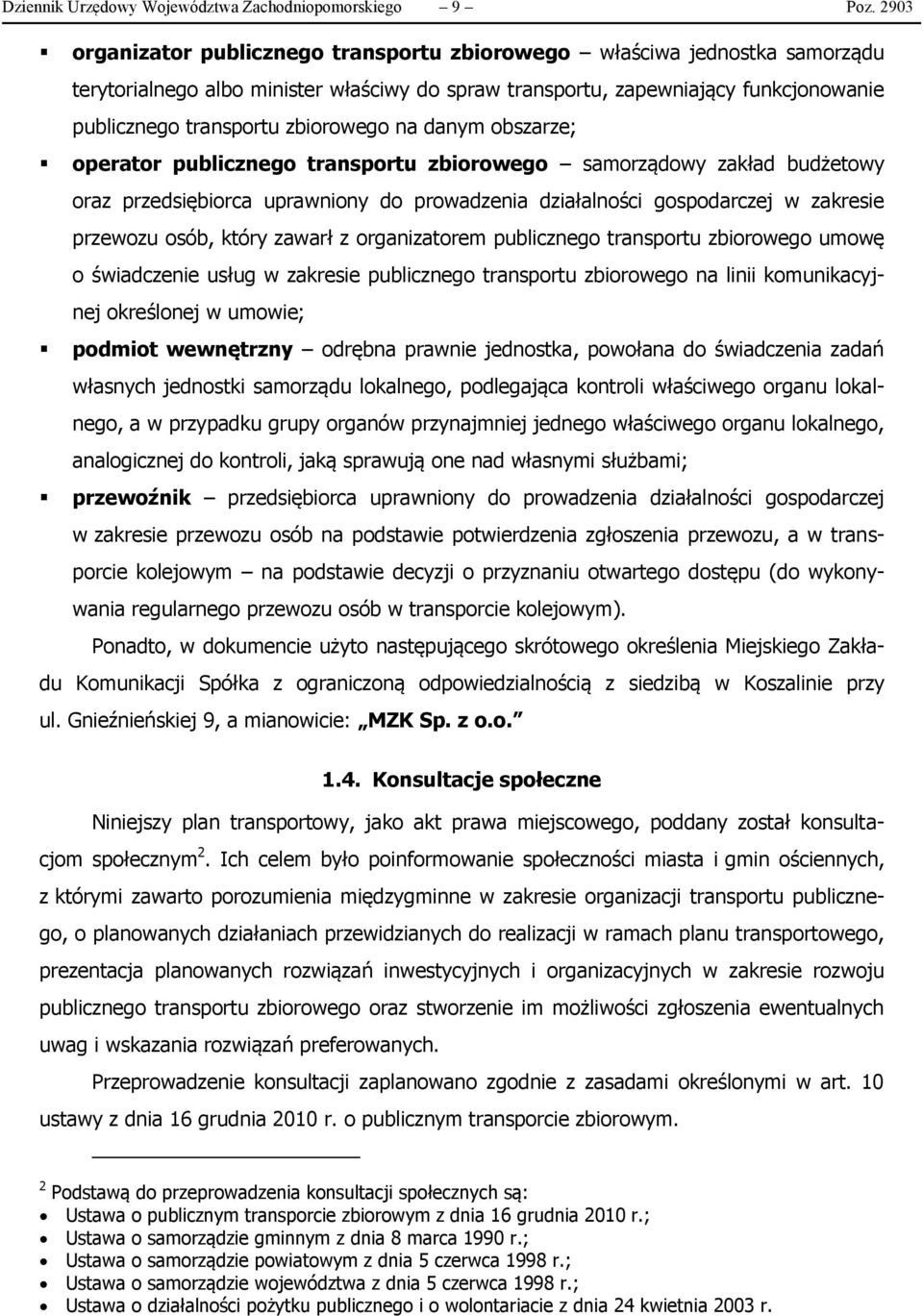 zbiorowego na danym obszarze; operator publicznego transportu zbiorowego samorządowy zakład budżetowy oraz przedsiębiorca uprawniony do prowadzenia działalności gospodarczej w zakresie przewozu osób,