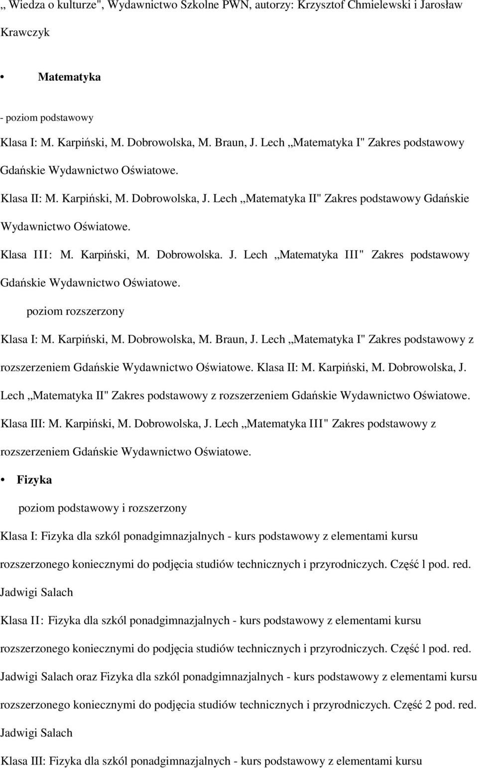 Karpiński, M. Dobrowolska. J. Lech Matematyka III" Zakres podstawowy Gdańskie Wydawnictwo Oświatowe. Klasa I: M. Karpiński, M. Dobrowolska, M. Braun, J.