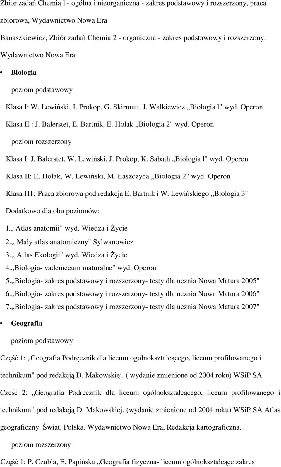 Operon Klasa I: J. Balerstet, W. Lewiński, J. Prokop, K. Sabath Biologia l" wyd. Operon Klasa II: E. Holak, W. Lewiński, M. Łaszczyca Biologia 2" wyd. Operon Klasa III: Praca zbiorowa pod redakcją E.