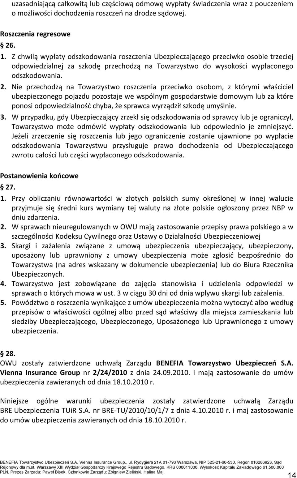 Nie przechodzą na Towarzystwo roszczenia przeciwko osobom, z którymi właściciel ubezpieczonego pojazdu pozostaje we wspólnym gospodarstwie domowym lub za które ponosi odpowiedzialnośd chyba, że