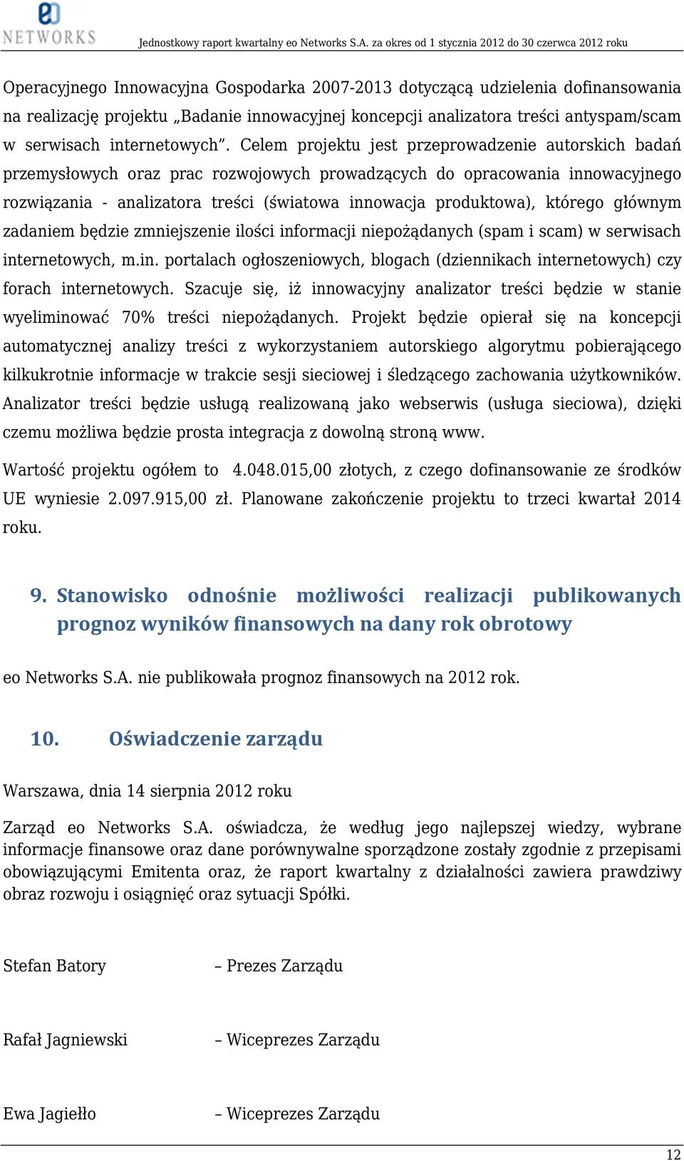 którego głównym zadaniem będzie zmniejszenie ilości informacji niepożądanych (spam i scam) w serwisach internetowych, m.in. portalach ogłoszeniowych, blogach (dziennikach internetowych) czy forach internetowych.