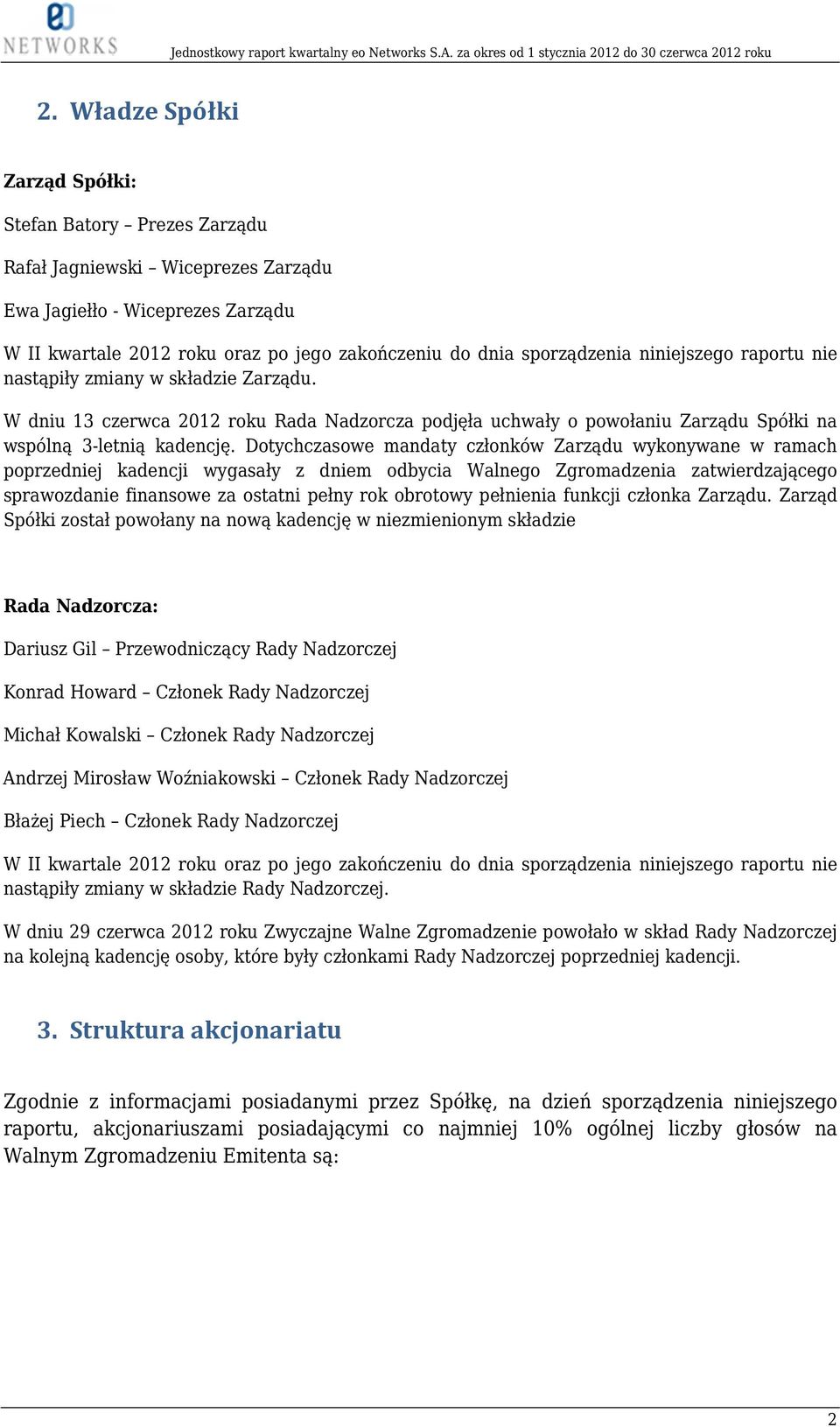 Dotychczasowe mandaty członków Zarządu wykonywane w ramach poprzedniej kadencji wygasały z dniem odbycia Walnego Zgromadzenia zatwierdzającego sprawozdanie finansowe za ostatni pełny rok obrotowy