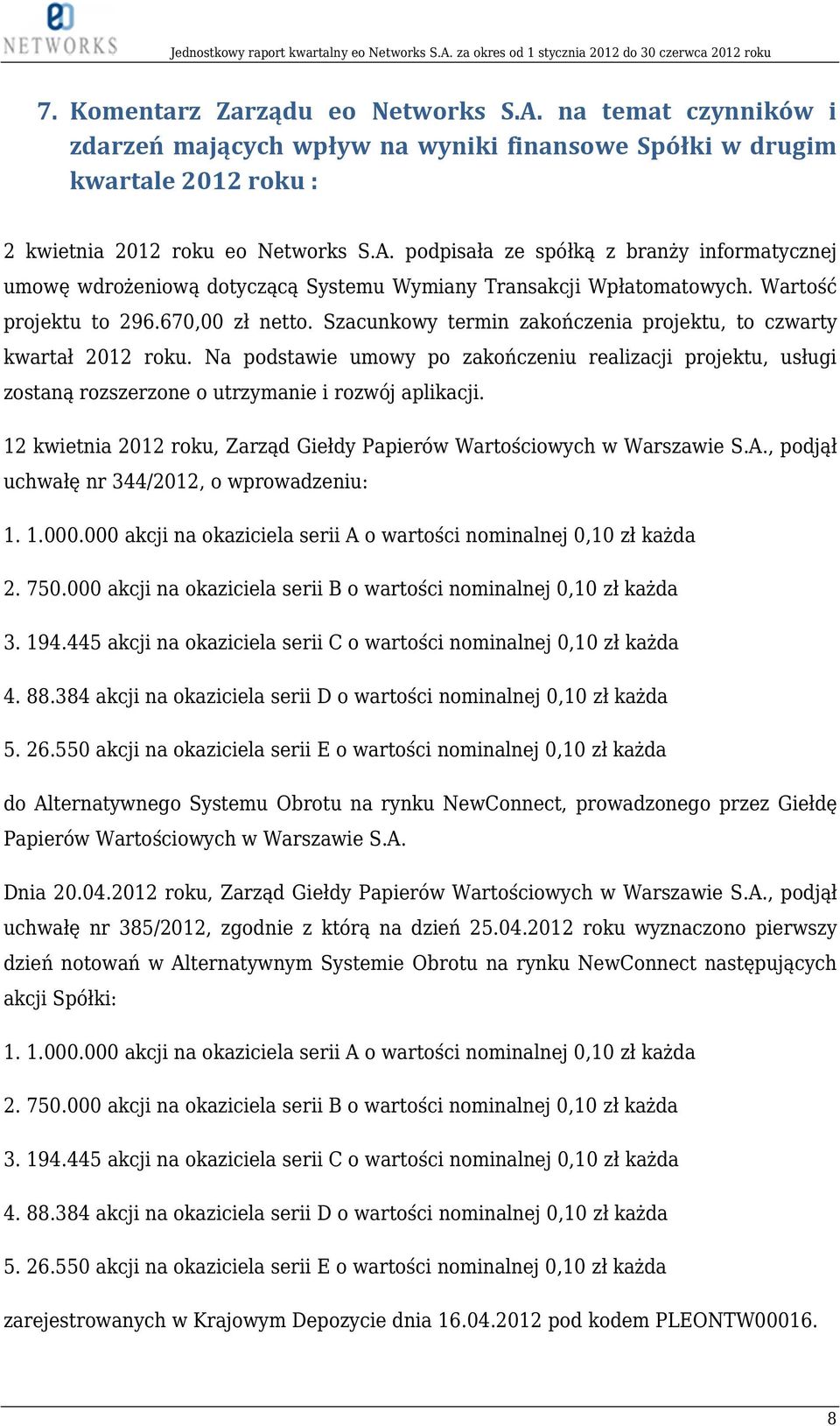 Na podstawie umowy po zakończeniu realizacji projektu, usługi zostaną rozszerzone o utrzymanie i rozwój aplikacji. 12 kwietnia 2012 roku, Zarząd Giełdy Papierów Wartościowych w Warszawie S.A.
