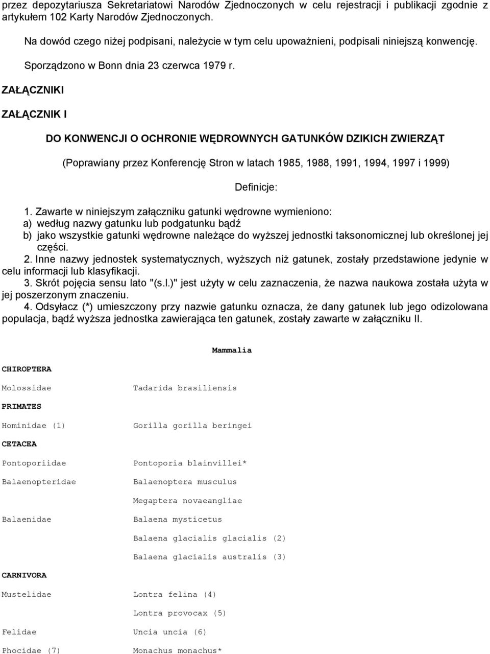 ZAŁĄCZNIKI ZAŁĄCZNIK I DO KONWENCJI O OCHRONIE WĘDROWNYCH GATUNKÓW DZIKICH ZWIERZĄT (Poprawiany przez Konferencję Stron w latach 1985, 1988, 1991, 1994, 1997 i 1999) Definicje: 1.