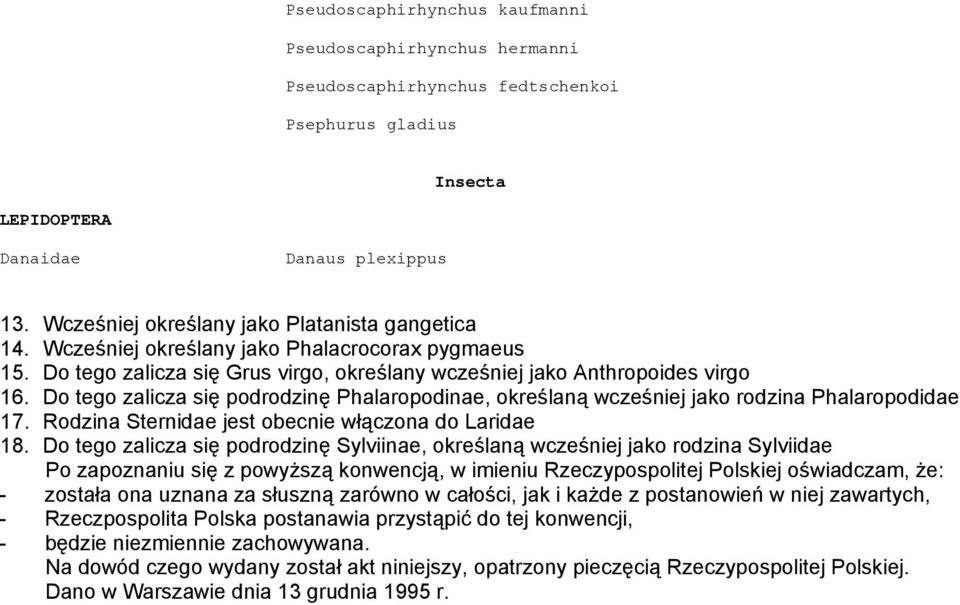 Do tego zalicza się podrodzinę Phalaropodinae, określaną wcześniej jako rodzina Phalaropodidae 17. Rodzina Sternidae jest obecnie włączona do Laridae 18.