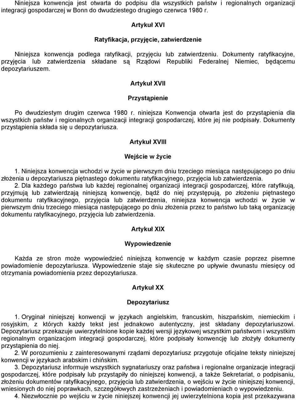 Dokumenty ratyfikacyjne, przyjęcia lub zatwierdzenia składane są Rządowi Republiki Federalnej Niemiec, będącemu depozytariuszem. Artykuł XVII Przystąpienie Po dwudziestym drugim czerwca 1980 r.