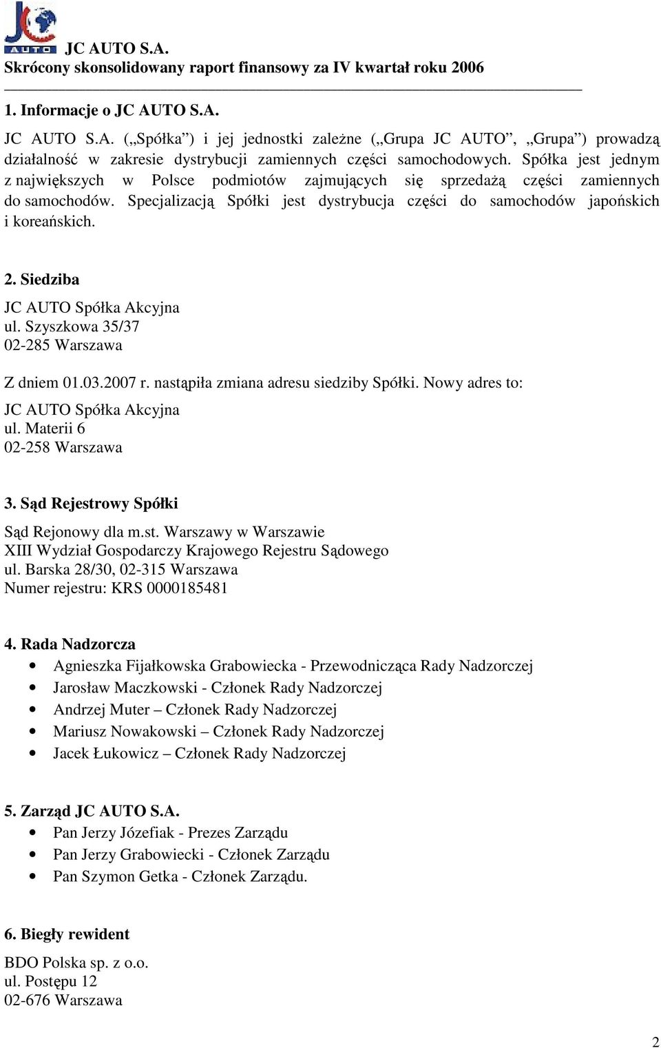 Siedziba JC AUTO Spółka Akcyjna ul. Szyszkowa 35/37 02-285 Warszawa Z dniem 01.03.2007 r. nastąpiła zmiana adresu siedziby Spółki. Nowy adres to: JC AUTO Spółka Akcyjna ul.