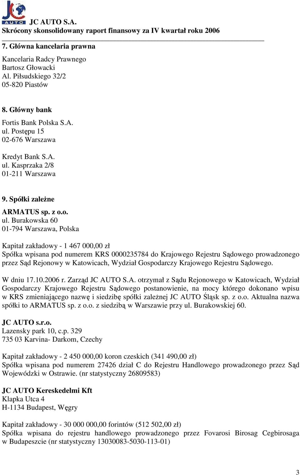 Burakowska 60 01-794 Warszawa, Polska Kapitał zakładowy - 1 467 000,00 zł Spółka wpisana pod numerem KRS 0000235784 do Krajowego Rejestru Sądowego prowadzonego przez Sąd Rejonowy w Katowicach,