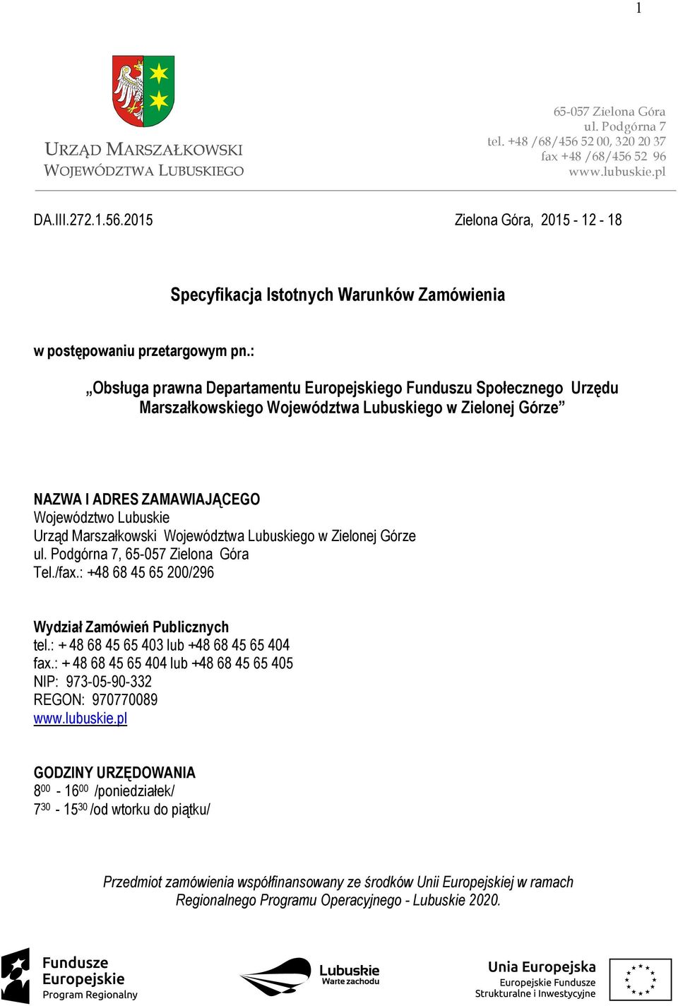 Województwa Lubuskiego w Zielonej Górze ul. Podgórna 7, 65-057 Zielona Góra Tel./fax.: +48 68 45 65 200/296 Wydział Zamówień Publicznych tel.: + 48 68 45 65 403 lub +48 68 45 65 404 fax.