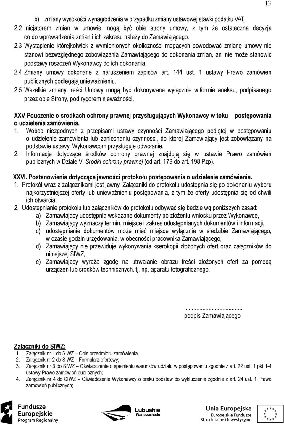 3 Wystąpienie którejkolwiek z wymienionych okoliczności mogących powodować zmianę umowy nie stanowi bezwzględnego zobowiązania Zamawiającego do dokonania zmian, ani nie może stanowić podstawy