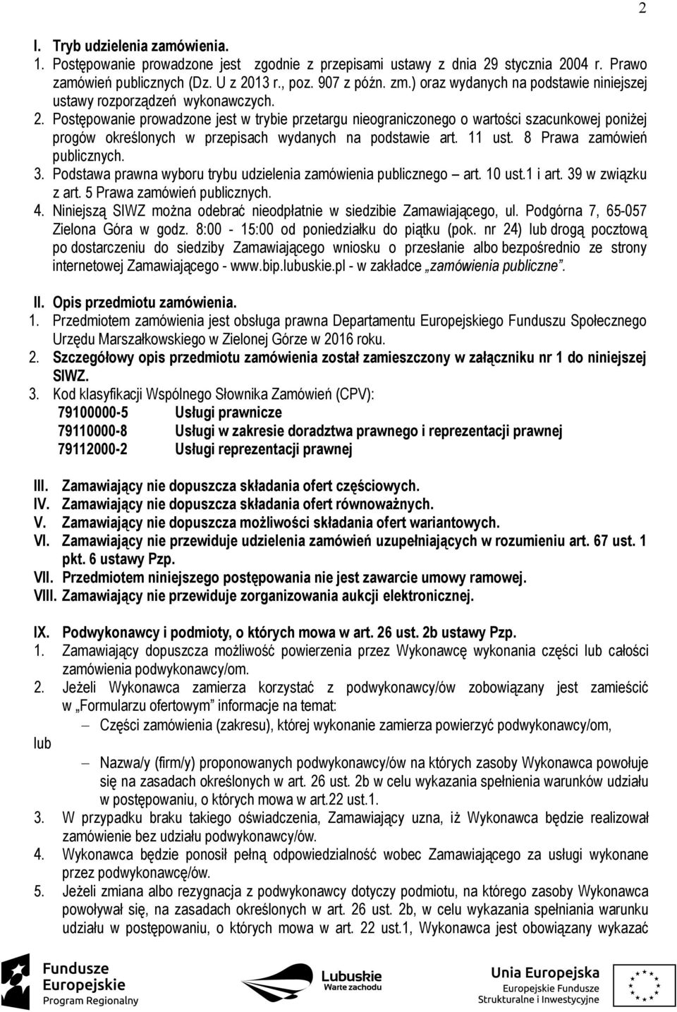 Postępowanie prowadzone jest w trybie przetargu nieograniczonego o wartości szacunkowej poniżej progów określonych w przepisach wydanych na podstawie art. 11 ust. 8 Prawa zamówień publicznych. 3.