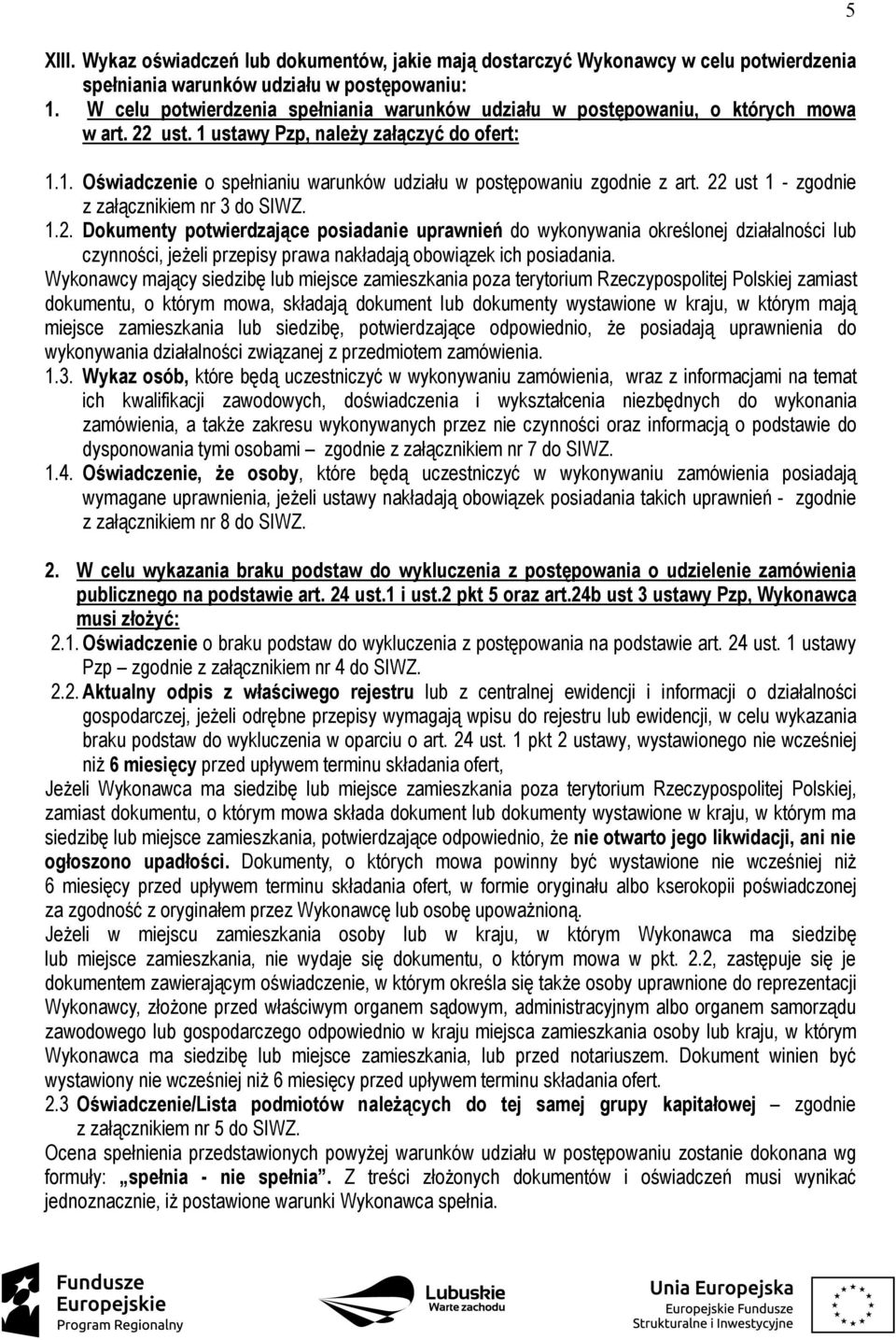 22 ust 1 - zgodnie z załącznikiem nr 3 do SIWZ. 1.2. Dokumenty potwierdzające posiadanie uprawnień do wykonywania określonej działalności lub czynności, jeżeli przepisy prawa nakładają obowiązek ich posiadania.