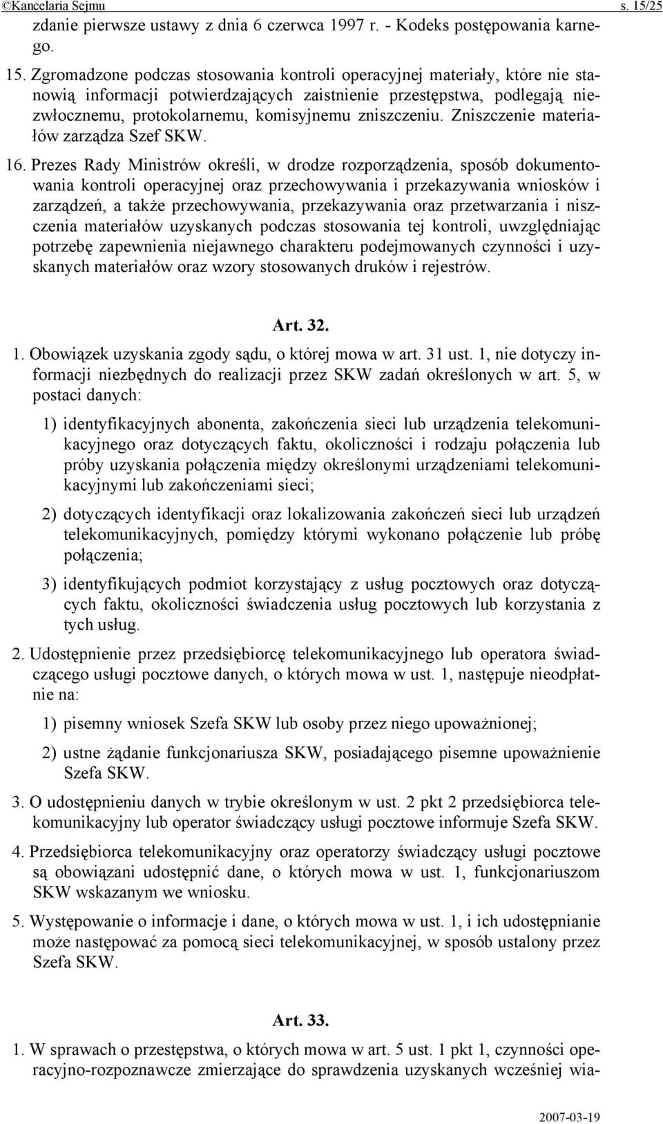 Zgromadzone podczas stosowania kontroli operacyjnej materiały, które nie stanowią informacji potwierdzających zaistnienie przestępstwa, podlegają niezwłocznemu, protokolarnemu, komisyjnemu