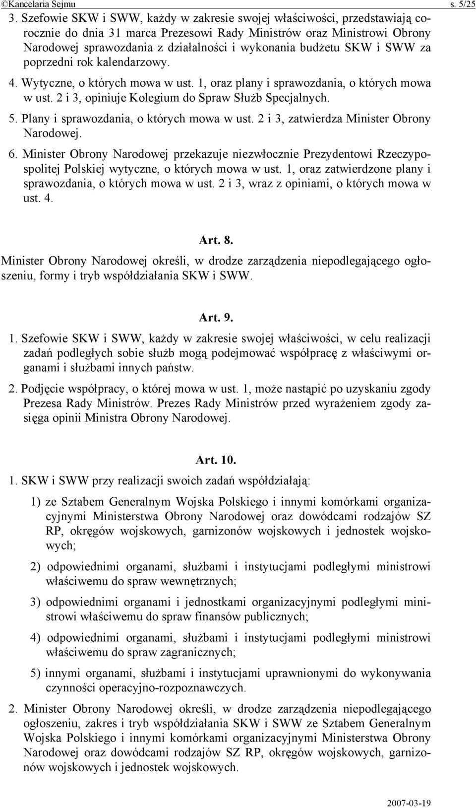 budżetu SKW i SWW za poprzedni rok kalendarzowy. 4. Wytyczne, o których mowa w ust. 1, oraz plany i sprawozdania, o których mowa w ust. 2 i 3, opiniuje Kolegium do Spraw Służb Specjalnych. 5.