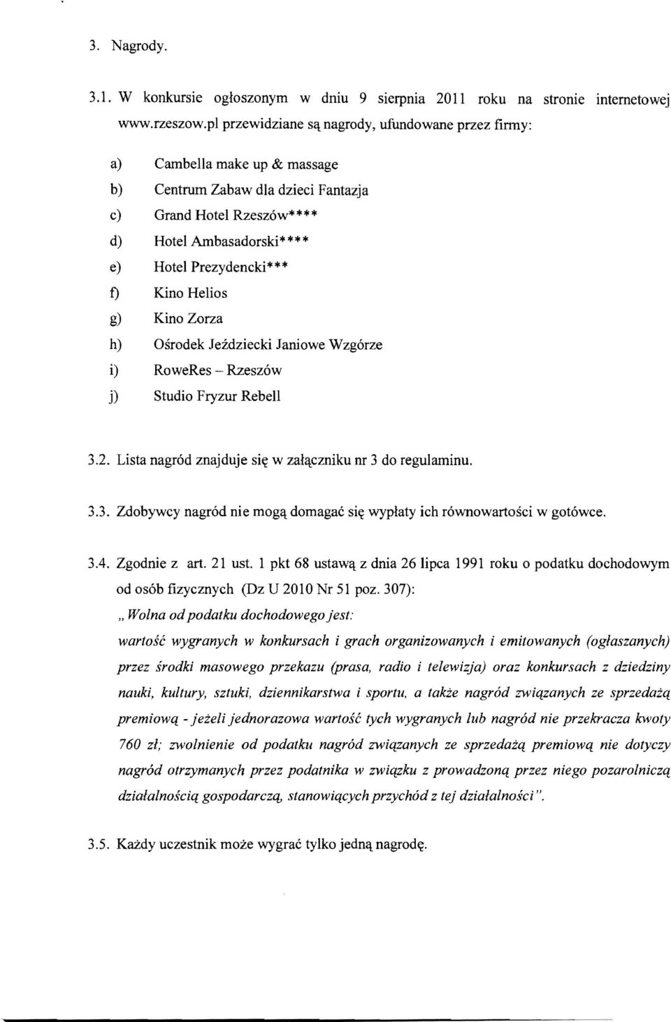 Kino Helios g) Kino Zorza h) Osrodek Jezdziecki Janiowe Wzgorze i) RoweRes Rzeszow j) Studio Fryzur Rebell 3.2. Usta nagrod znajduje silt w zal'lczniku nr 3 do regulaminu. 3.3. Zdobywcy nagrod nie mog'l domagac si~ wyplaty ich rownowartosci w gotowce.