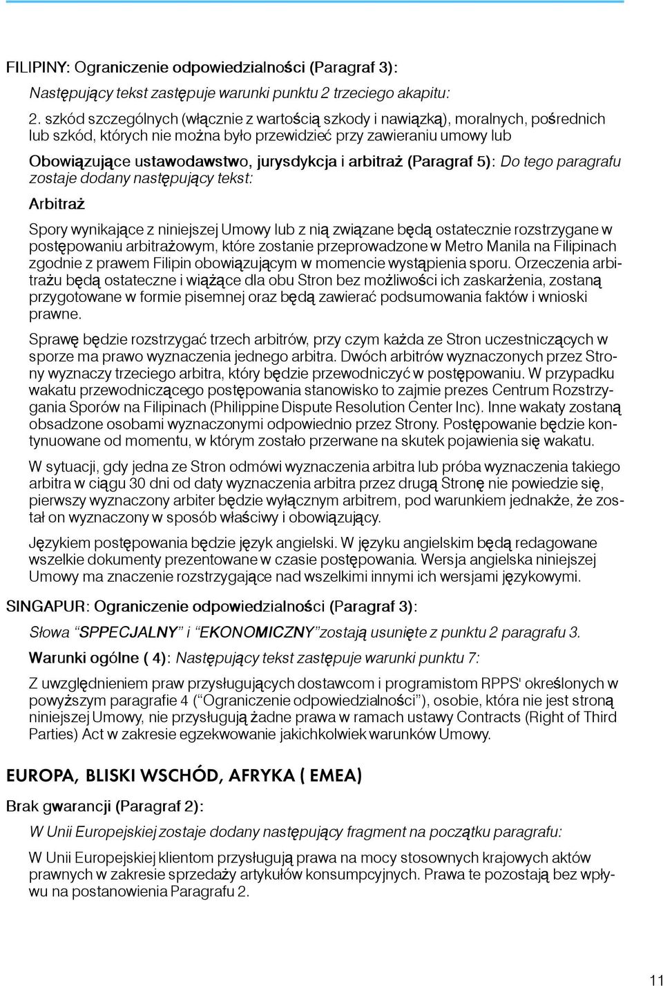 arbitraż (Paragraf 5): Do tego paragrafu zostaje dodany następujący tekst: Arbitraż Spory wynikające z niniejszej Umowy lub z nią związane będą ostatecznie rozstrzygane w postępowaniu arbitrażowym,