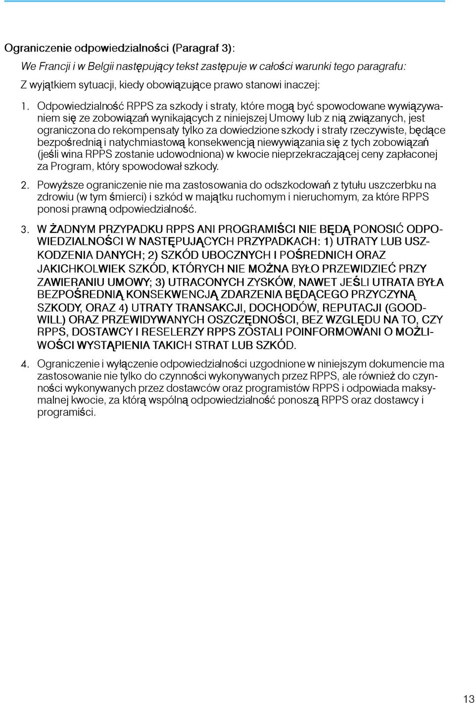 dowiedzione szkody i straty rzeczywiste, będące bezpośrednią i natychmiastową konsekwencją niewywiązania się z tych zobowiązań (jeśli wina RPPS zostanie udowodniona) w kwocie nieprzekraczającej ceny