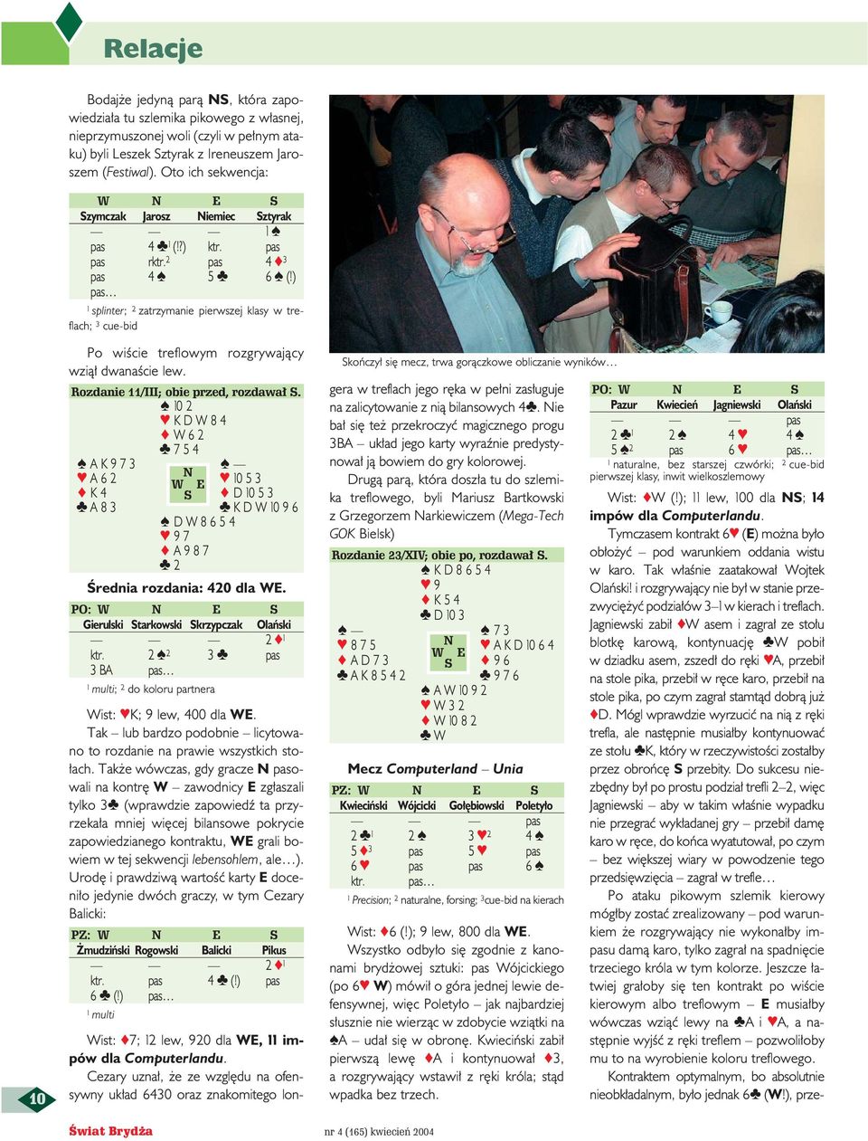 ) pas 1 splinter; 2 zatrzymanie pierwszej klasy w treflach; 3 cue-bid Po wiêcie treflowym rozgrywajàcy wzià dwanaêcie lew. Rozdanie 11/III; obie przed, rozdawa S.