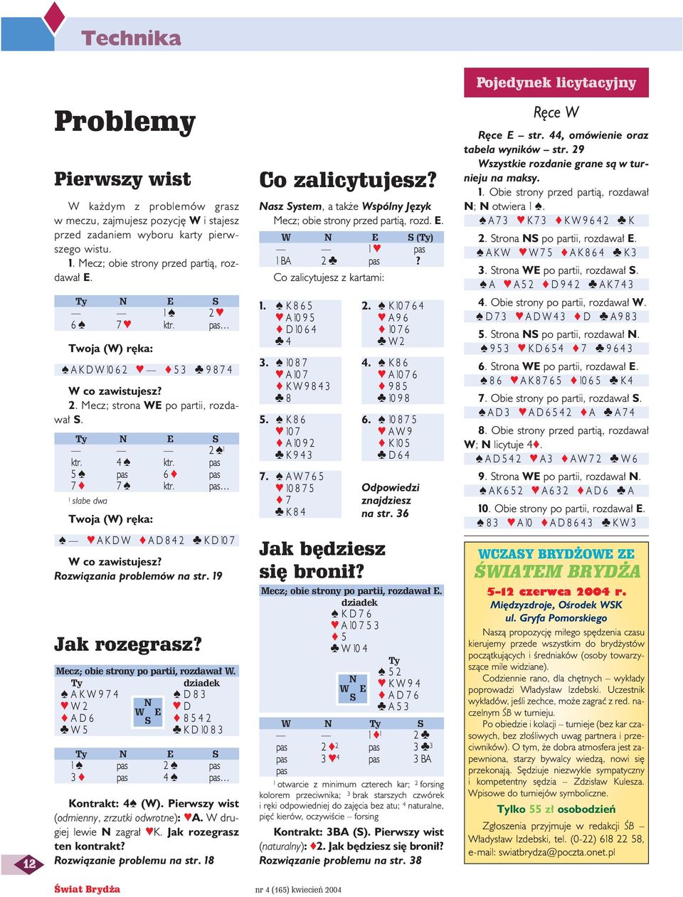 pas 1 s abe dwa Twoja (W) r ka: AKDW AD8 4 2 K D 10 7 W co zawistujesz? Rozwiàzania problemów na str. 19 Jak rozegrasz? Mecz; obie strony po partii, rozdawa W.